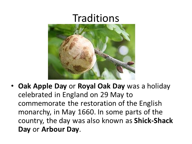 Traditions Oak Apple Day or Royal Oak Day was a holiday celebrated in England